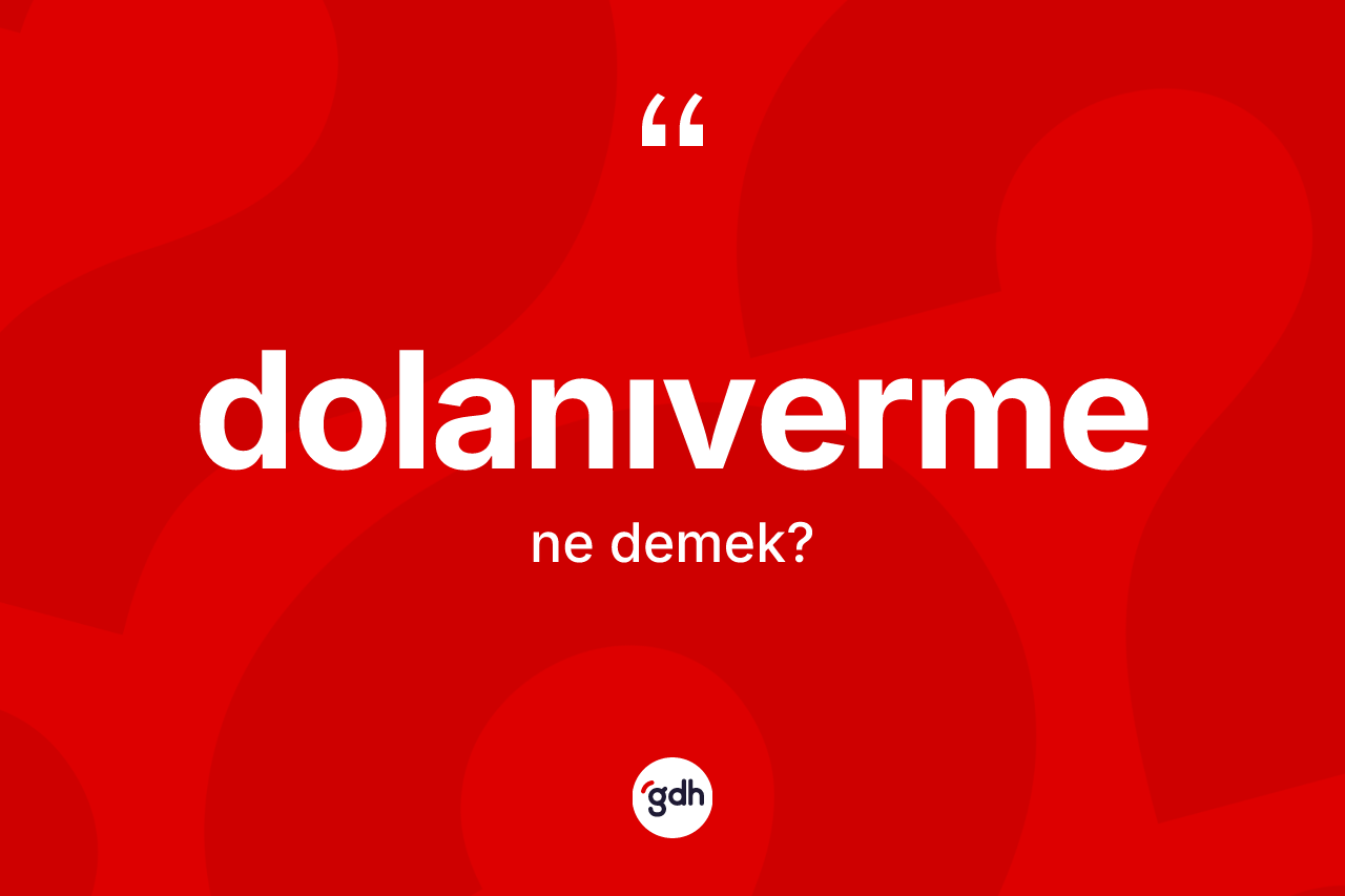 Dolanıverme kelimesi ne demek? Dolanıverme kelimesinin TDK'ya göre açıklaması nedir?