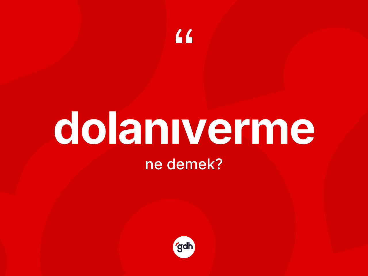 Dolanıverme kelimesi ne demek? Dolanıverme kelimesinin TDK'ya göre açıklaması nedir?