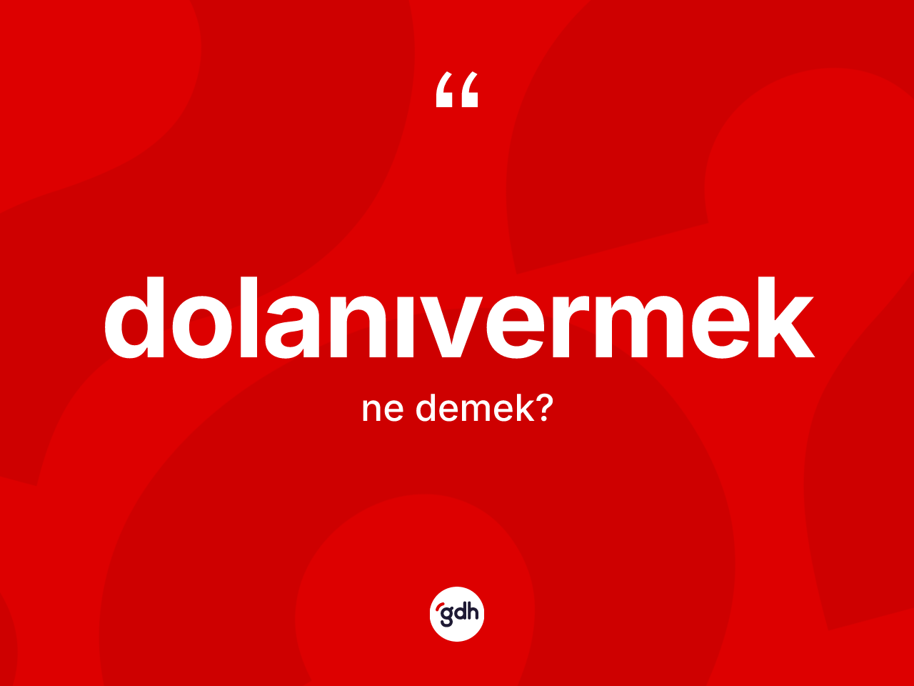 Dolanıvermek kelimesinin anlamı nedir? Dolanıvermek kelimesinin kaç farklı anlamı var?