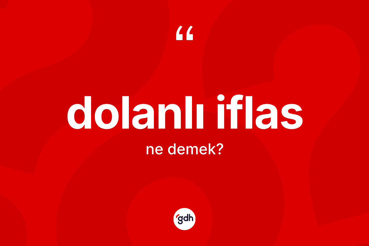 Dolanlı iflas kelimesi ne demek? Dolanlı iflasın kısaca tanımı nedir?