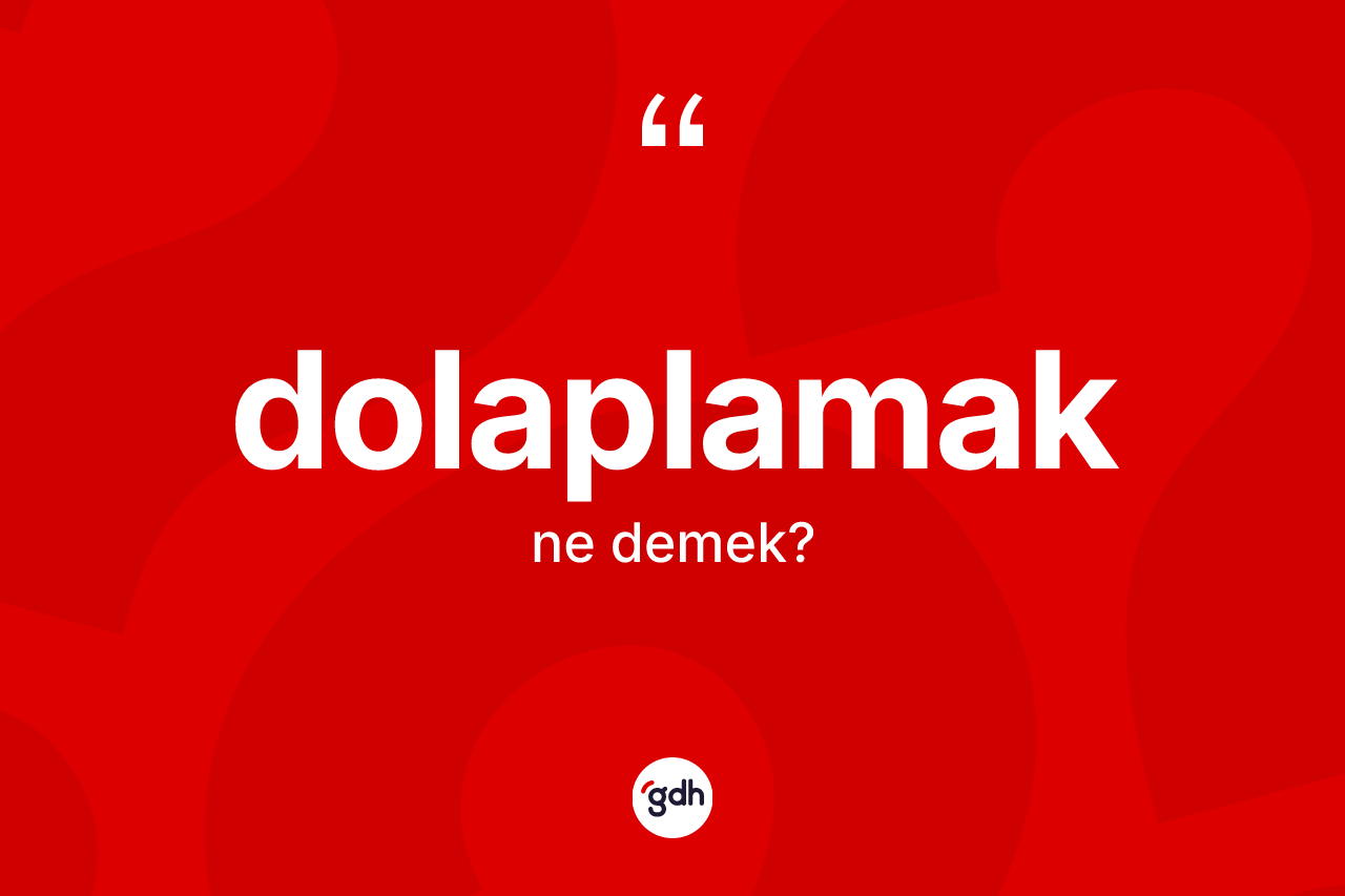 Dolaplamak kelimesinin anlamı nedir? Dolaplamağın TDK'ya göre anlamı nedir?