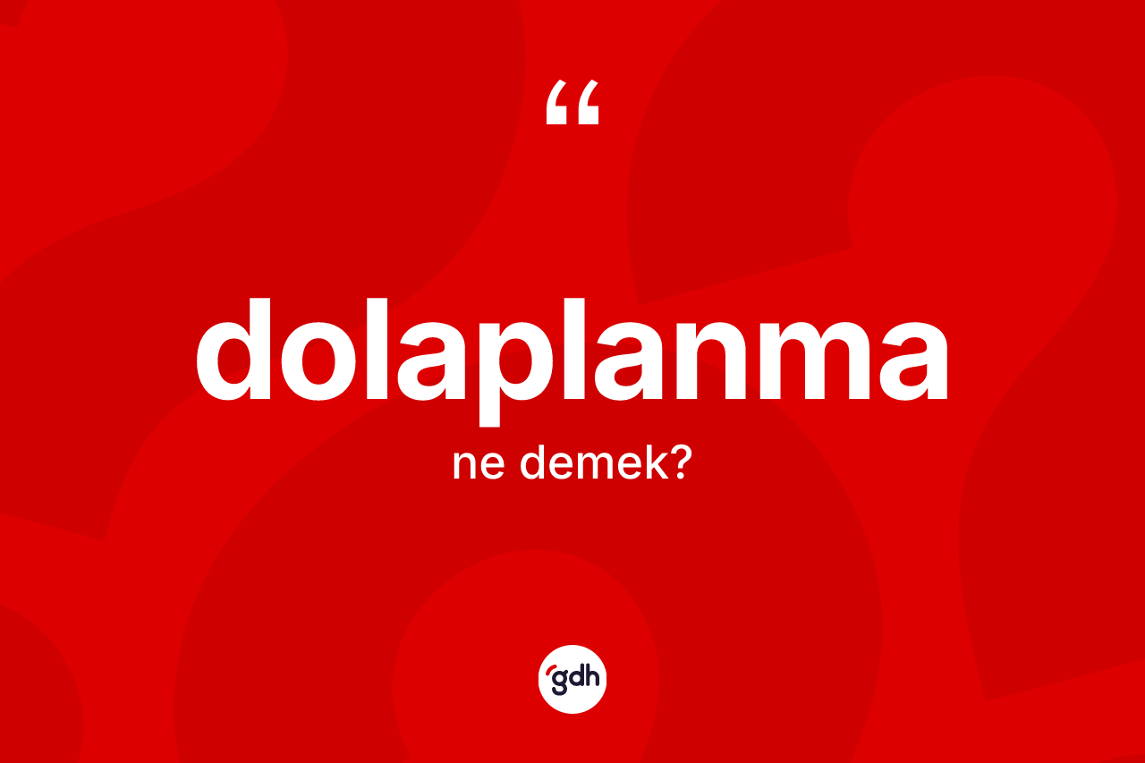 Dolaplanma kelimesinin anlamı nedir?