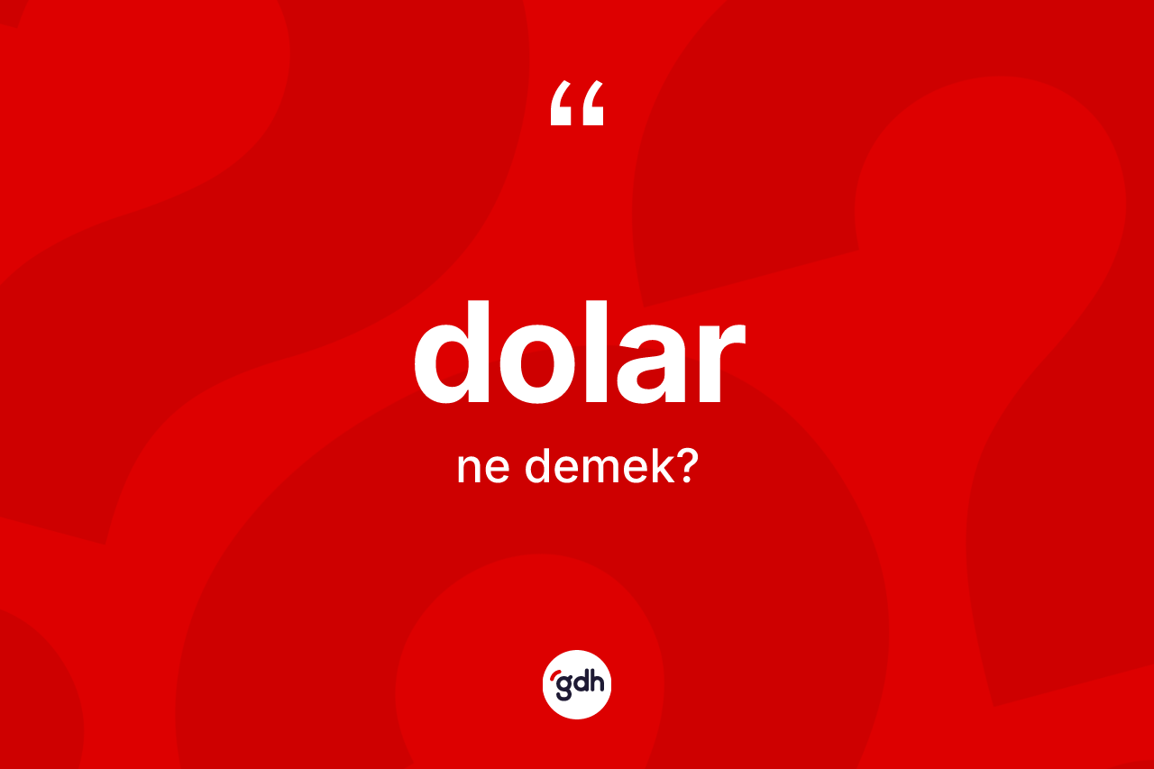 Dolar kelimesinin anlamı nedir? Doların TDK'ya göre anlamı nedir?