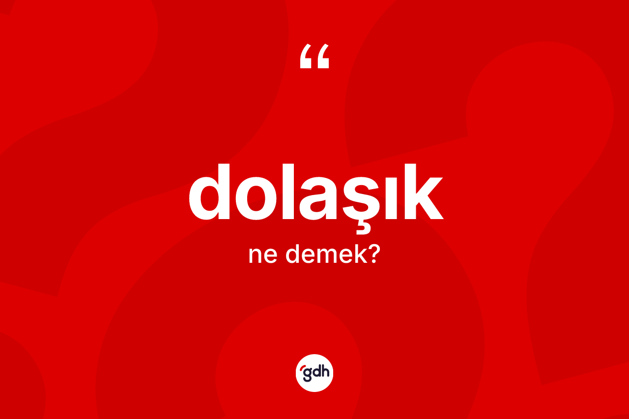 Dolaşık kelimesinin anlamı nedir? Dolaşığın kısaca tanımı nedir?