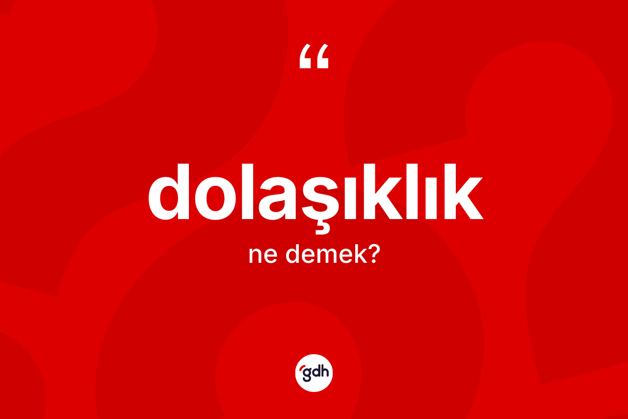 Dolaşıklık kelimesinin tanımı nedir? Dolaşıklığın kısaca tanımı nedir?