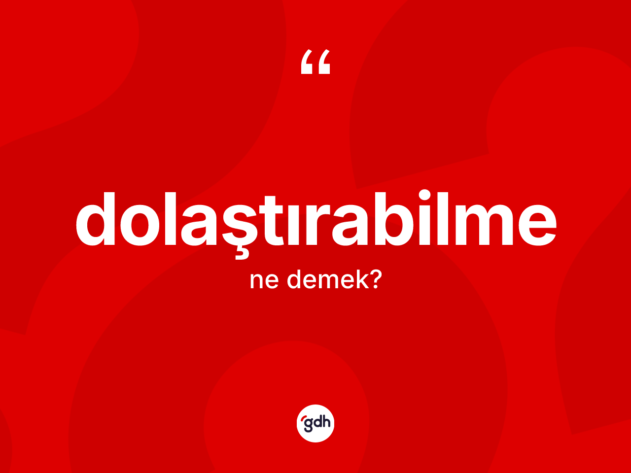 Dolaştırabilme kelimesinin anlamı nedir? Dolaştırabilmenin sözlükteki anlamı nedir?