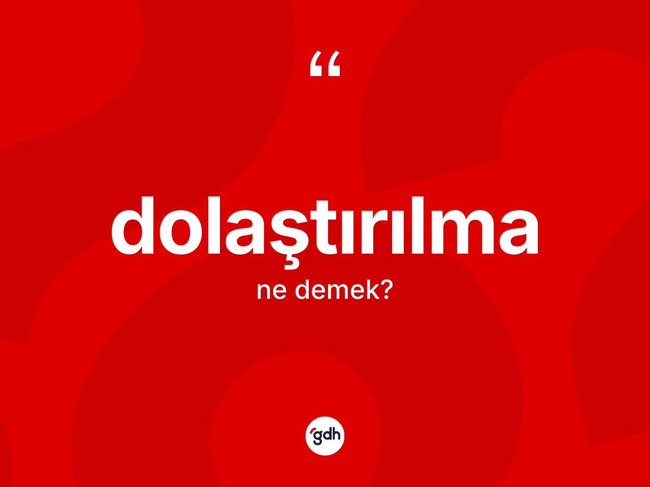 Dolaştırılma ne demek? Dolaştırılmanın TDK'ya göre anlamı nedir?
