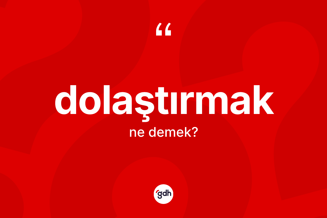 Dolaştırmak kelimesi nedir? Dolaştırmak kelimesinin özellikleri nelerdir?