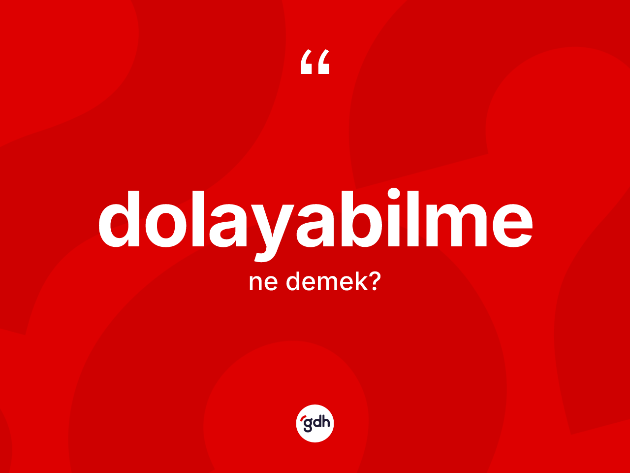 Dolayabilme kelimesinin anlamı nedir? Dolayabilme kelimesinin özellikleri nelerdir?