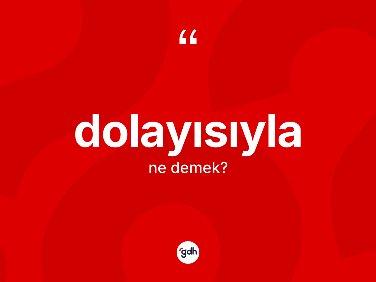 Dolayısıyla kelimesi nedir? Dolayısıyla kelimesinin TDK anlamı nedir?