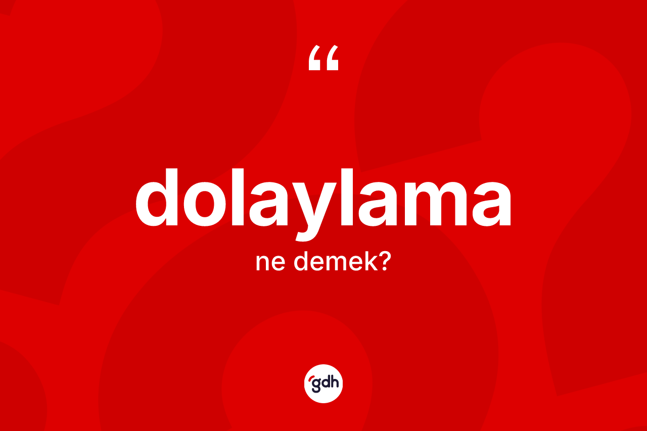 Dolaylama kelimesinin sözlükteki tanımı nedir? Dolaylama kelimesinin TDK anlamı nedir?