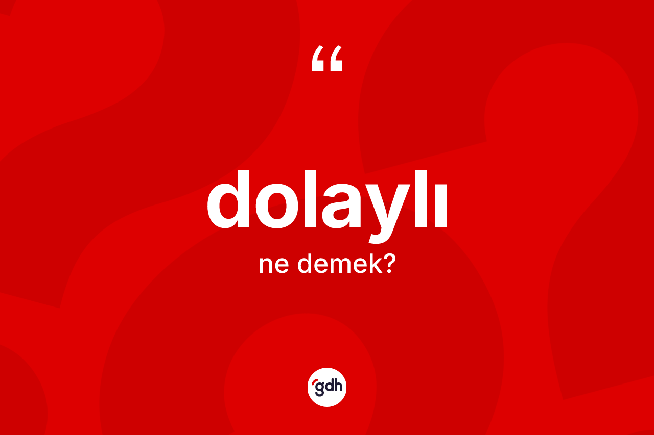 Dolaylı kelimesi ne demek? Dolaylı kelimesinin kaç farklı anlamı var?