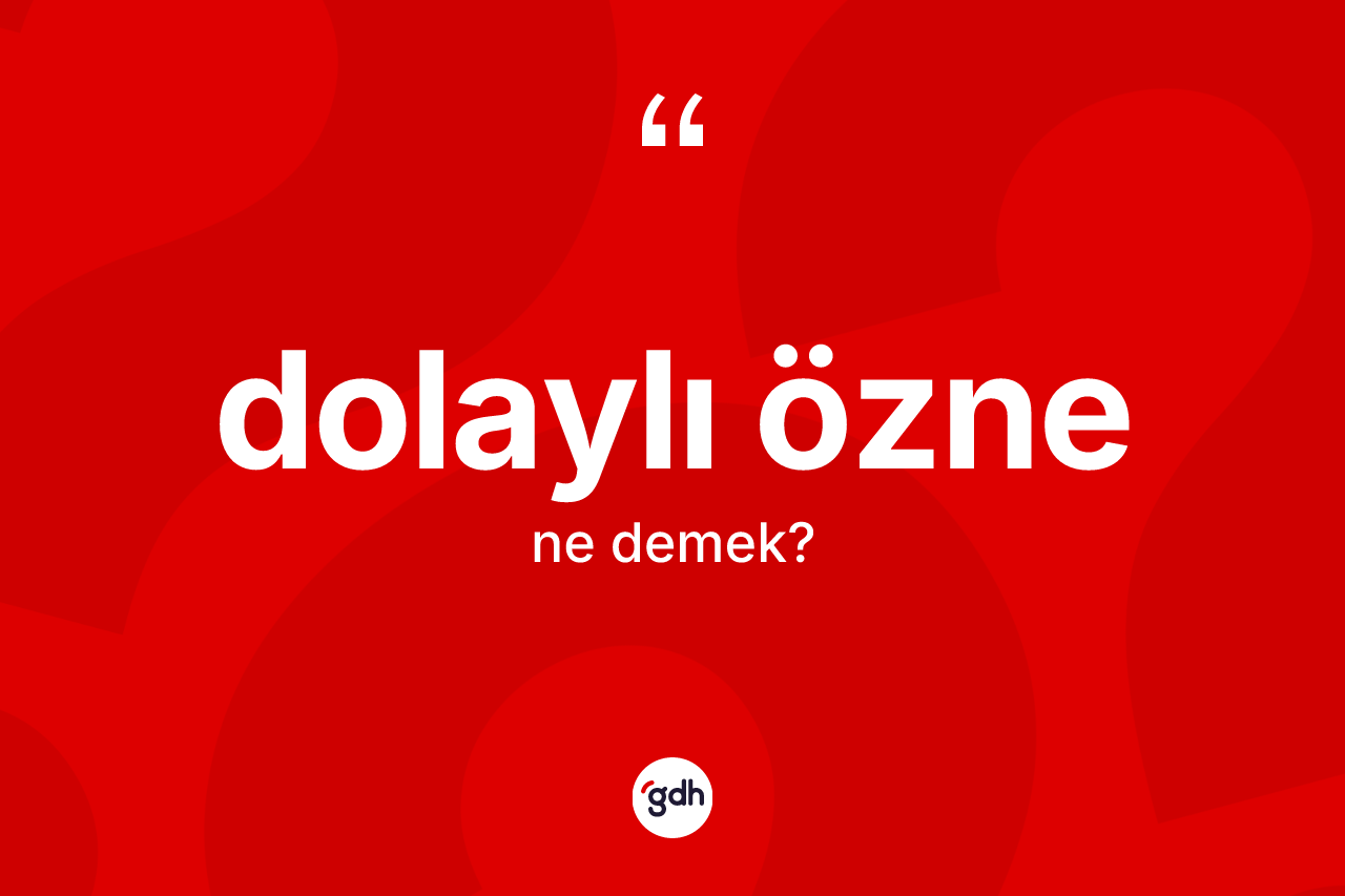 Dolaylı özne kelimesinin anlamı nedir? Dolaylı özne kelimesinin TDK anlamı nedir?