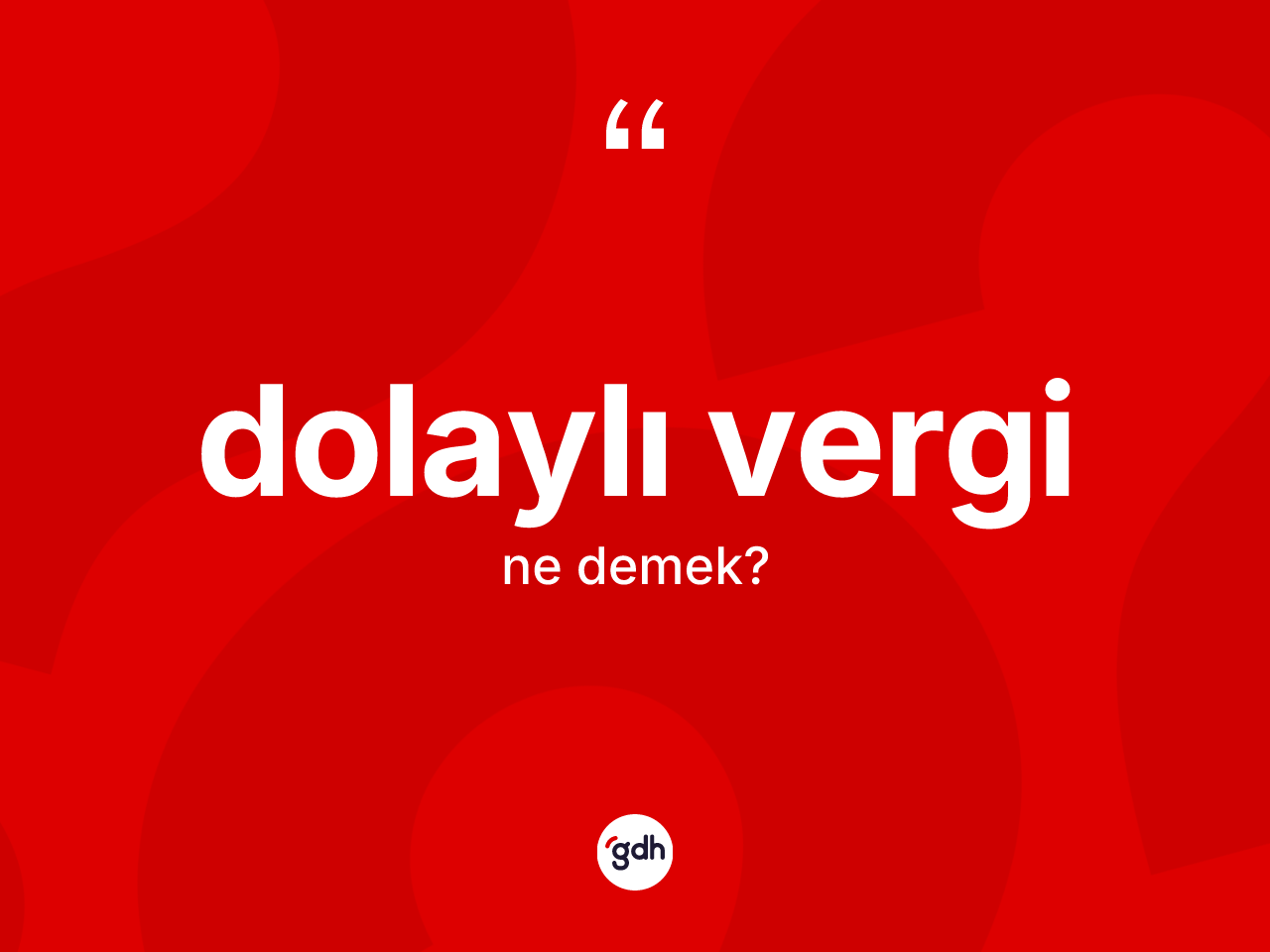 Dolaylı vergi kelimesinin anlamı nedir? Dolaylı verginin kısaca tanımı nedir?