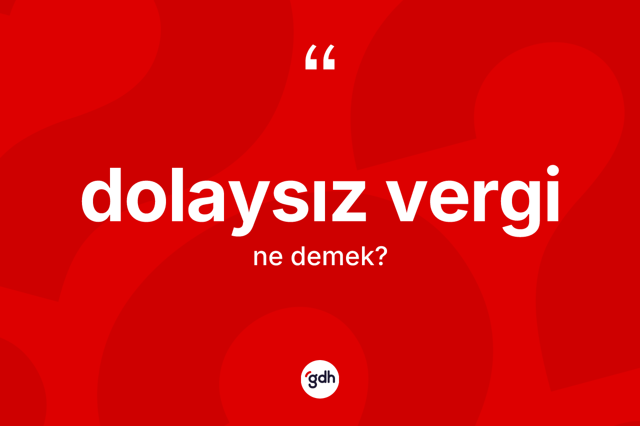 Dolaysız vergi kelimesi ne demek?