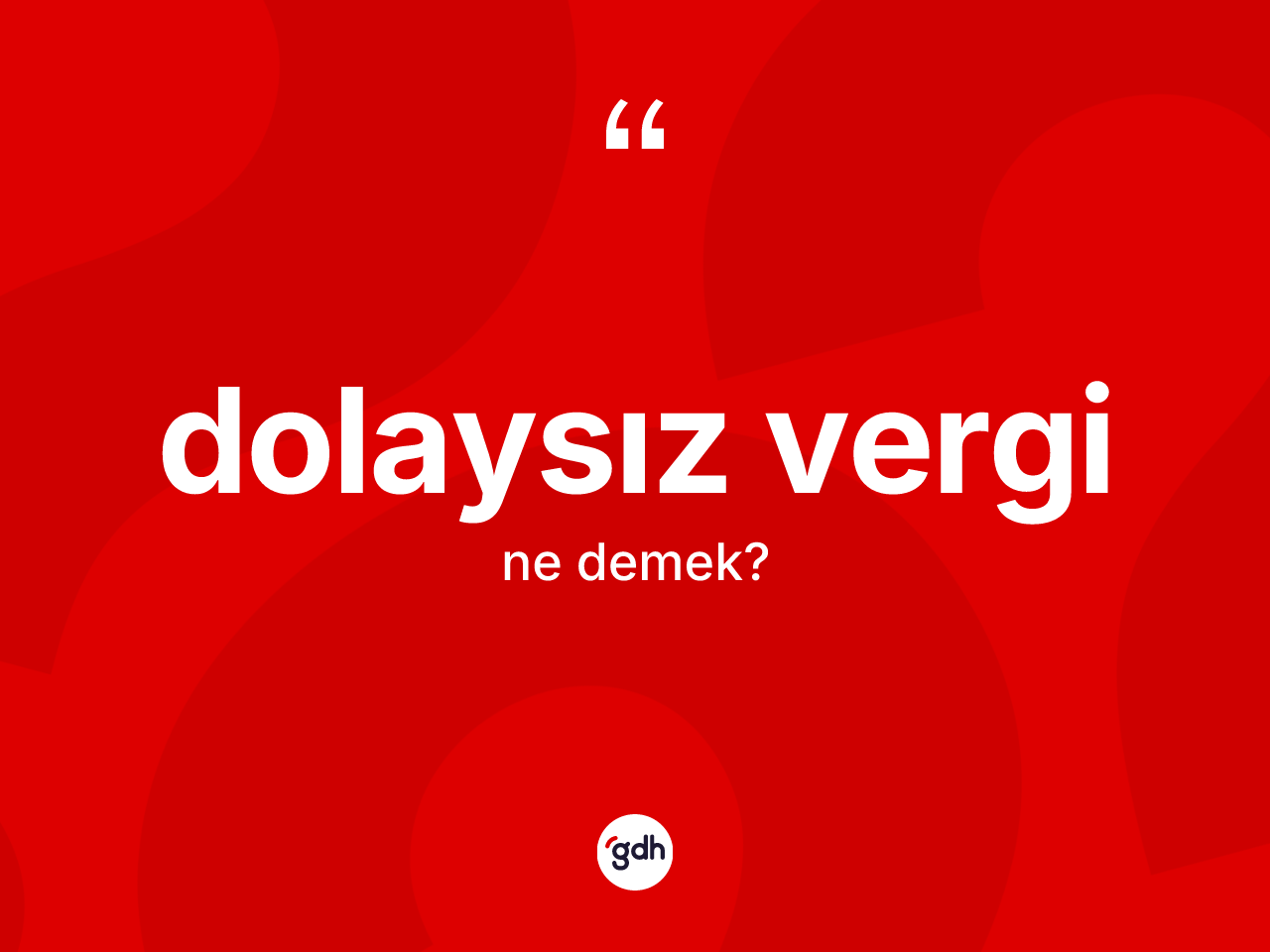 Dolaysız vergi kelimesi ne demek? Dolaysız vergi kelimesinin TDK anlamı nedir?