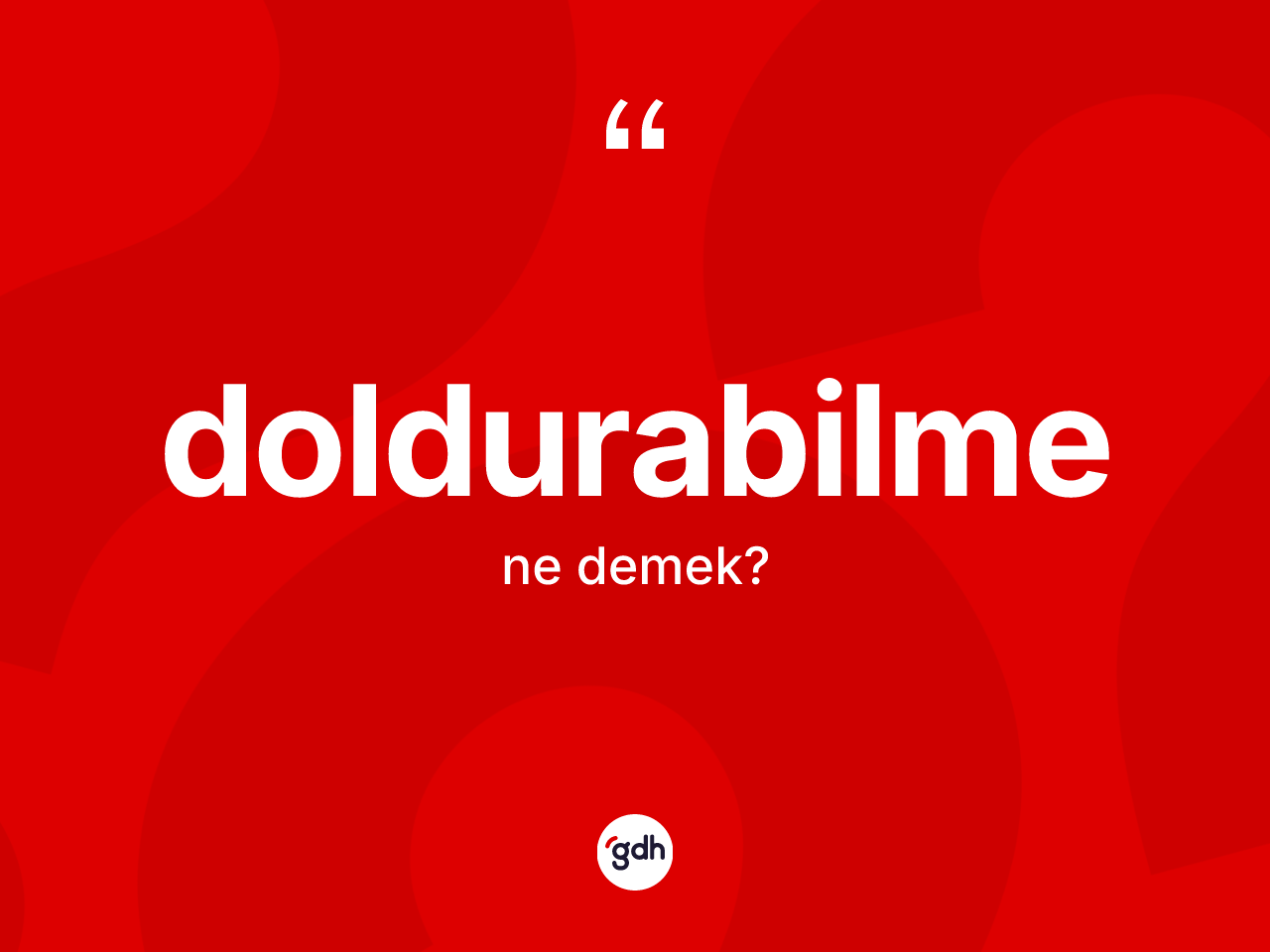 Doldurabilme kelimesinin anlamı nedir? Doldurabilmenin halk arasındaki kullanımı nasıldır?