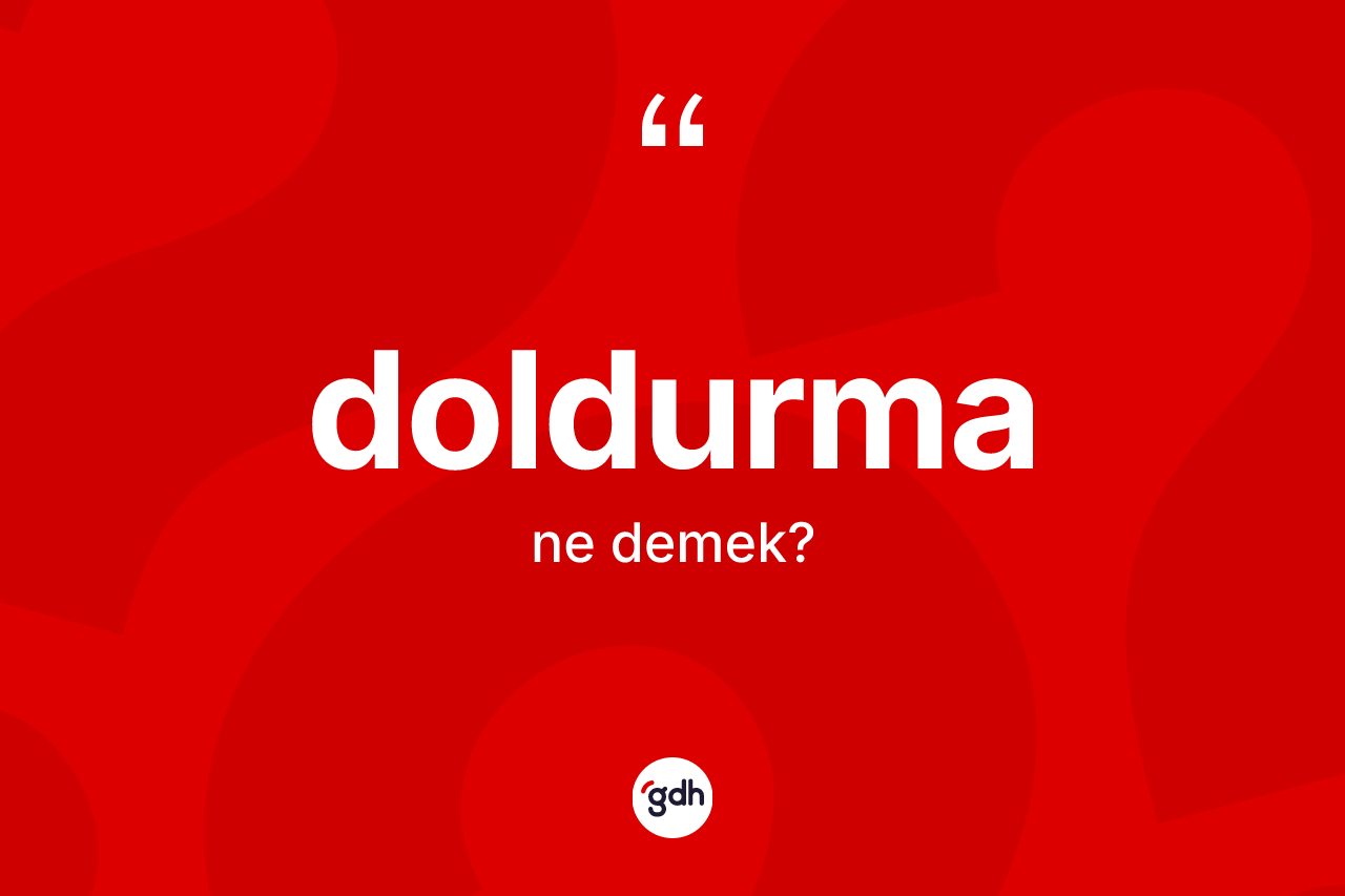 Doldurma kelimesinin sözlükteki tanımı nedir?