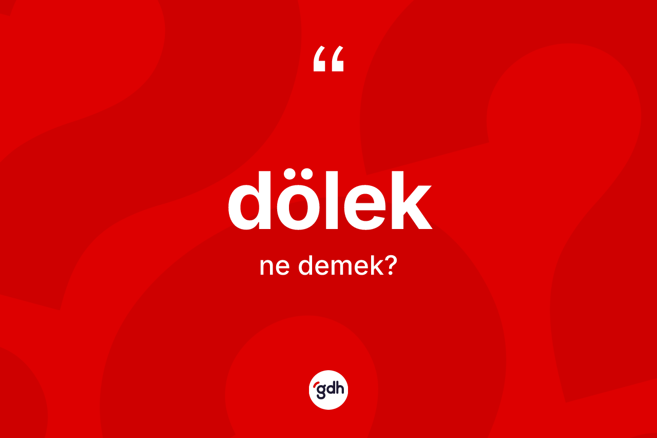 Dölek kelimesi ne anlama gelir? Dölek kelimesinin TDK anlamı nedir?