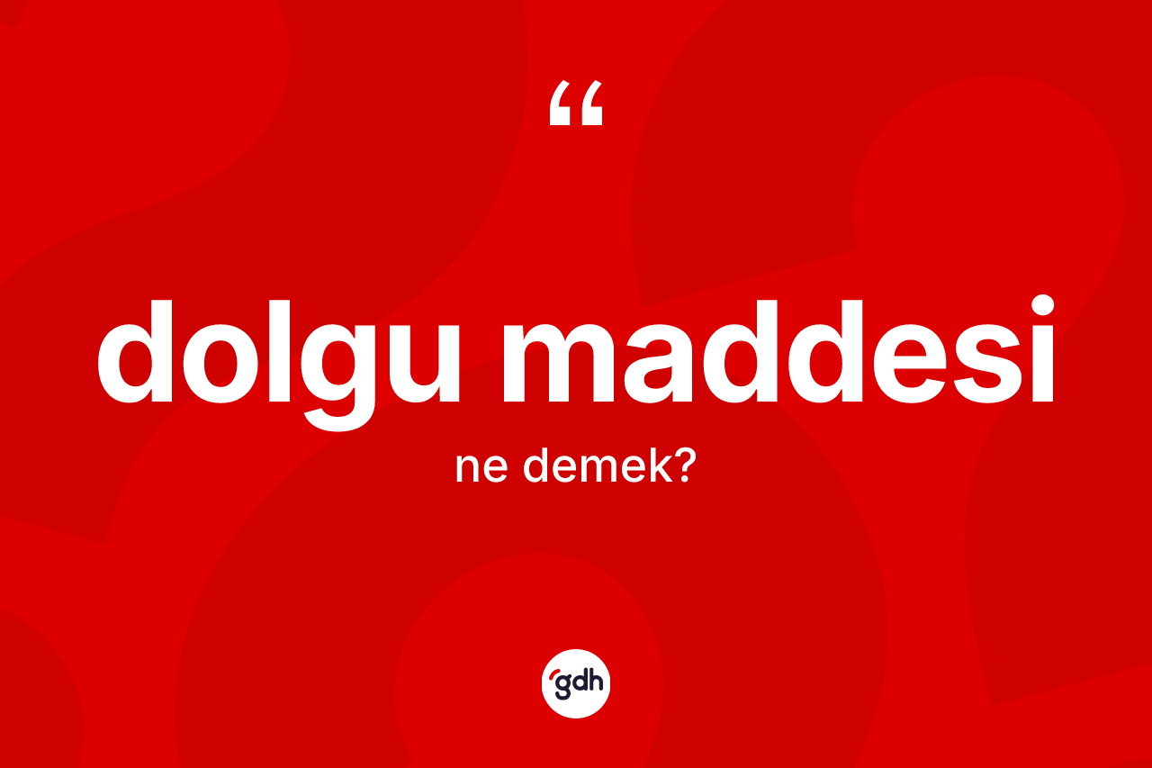 Dolgu maddesi kelimesinin anlamı nedir? Dolgu maddesinin TDK'ya göre anlamı nedir?