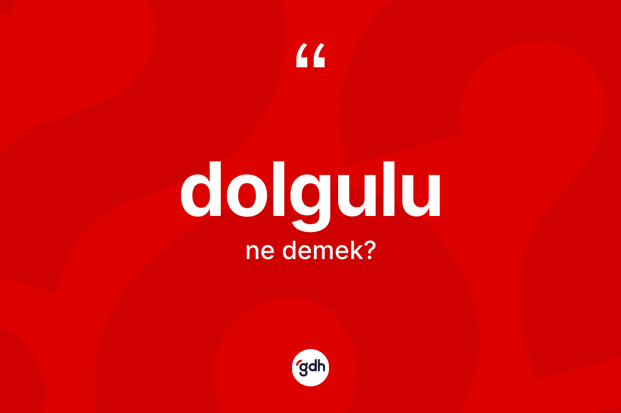 Dolgulu ne demek? Dolgulunun halk arasındaki kullanımı nasıldır?