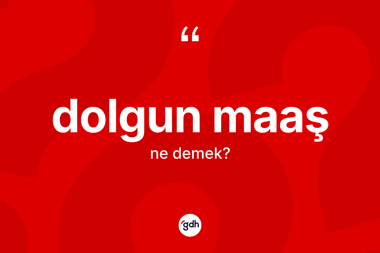 Dolgun maaş kelimesi ne anlama gelir? Dolgun maaşın TDK'ya göre anlamı nedir?