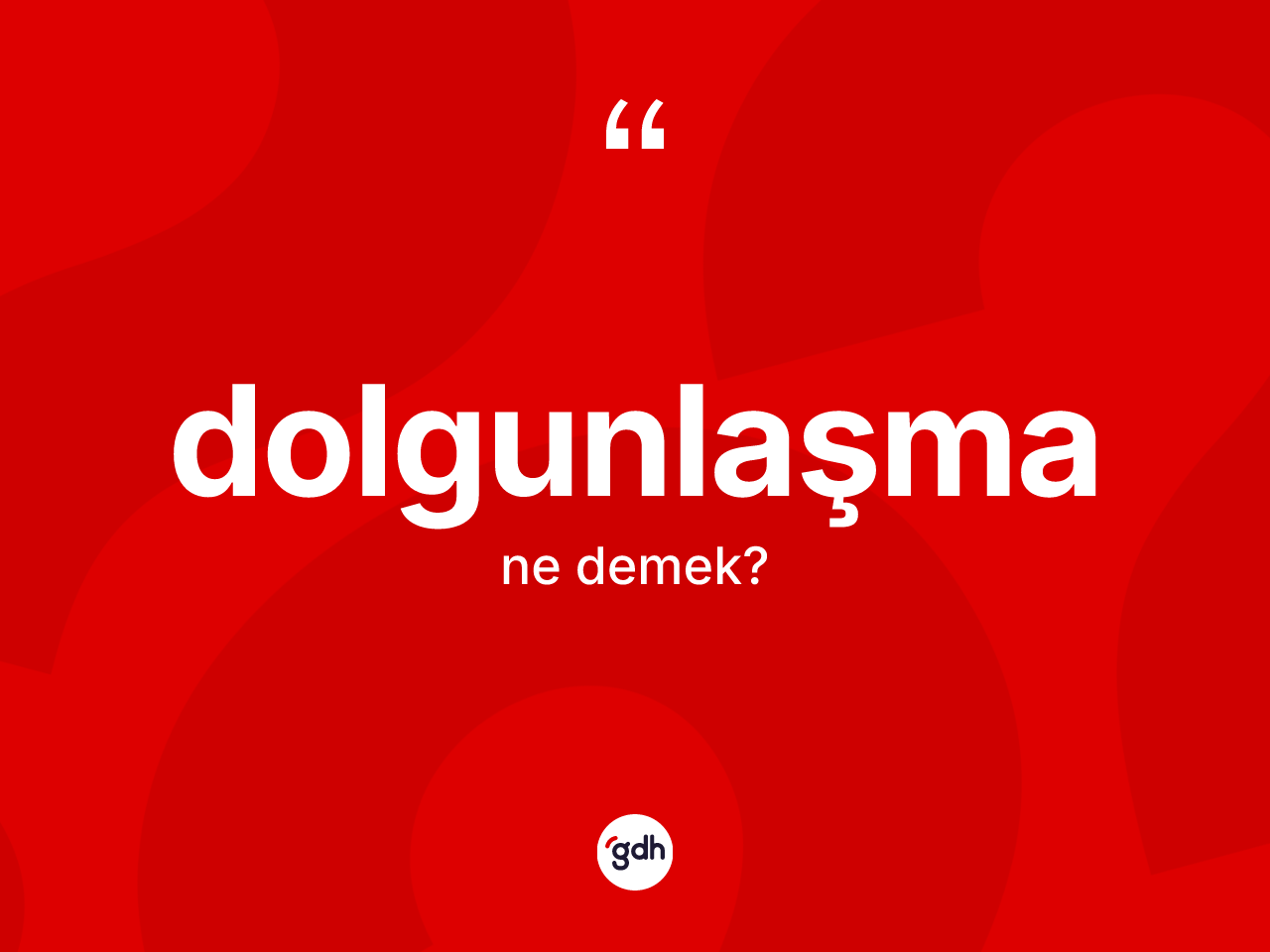 Dolgunlaşma ne anlama gelir? Dolgunlaşma kelimesinin özellikleri nelerdir?