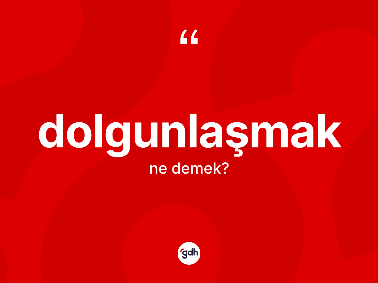 Dolgunlaşmak kelimesinin sözlükteki tanımı nedir? Dolgunlaşmağın halk arasındaki kullanımı nasıldır?