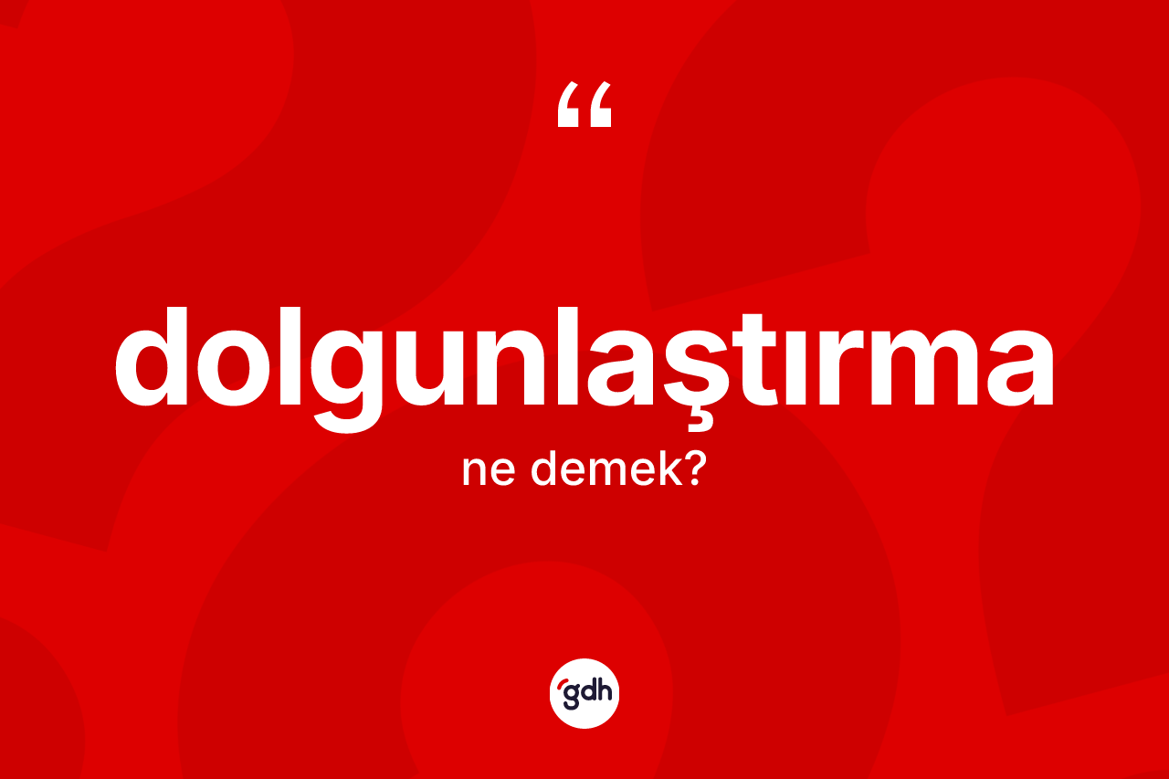 Dolgunlaştırma kelimesinin tanımı nedir?