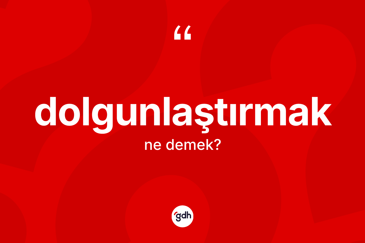 Dolgunlaştırmak kelimesi nedir?
