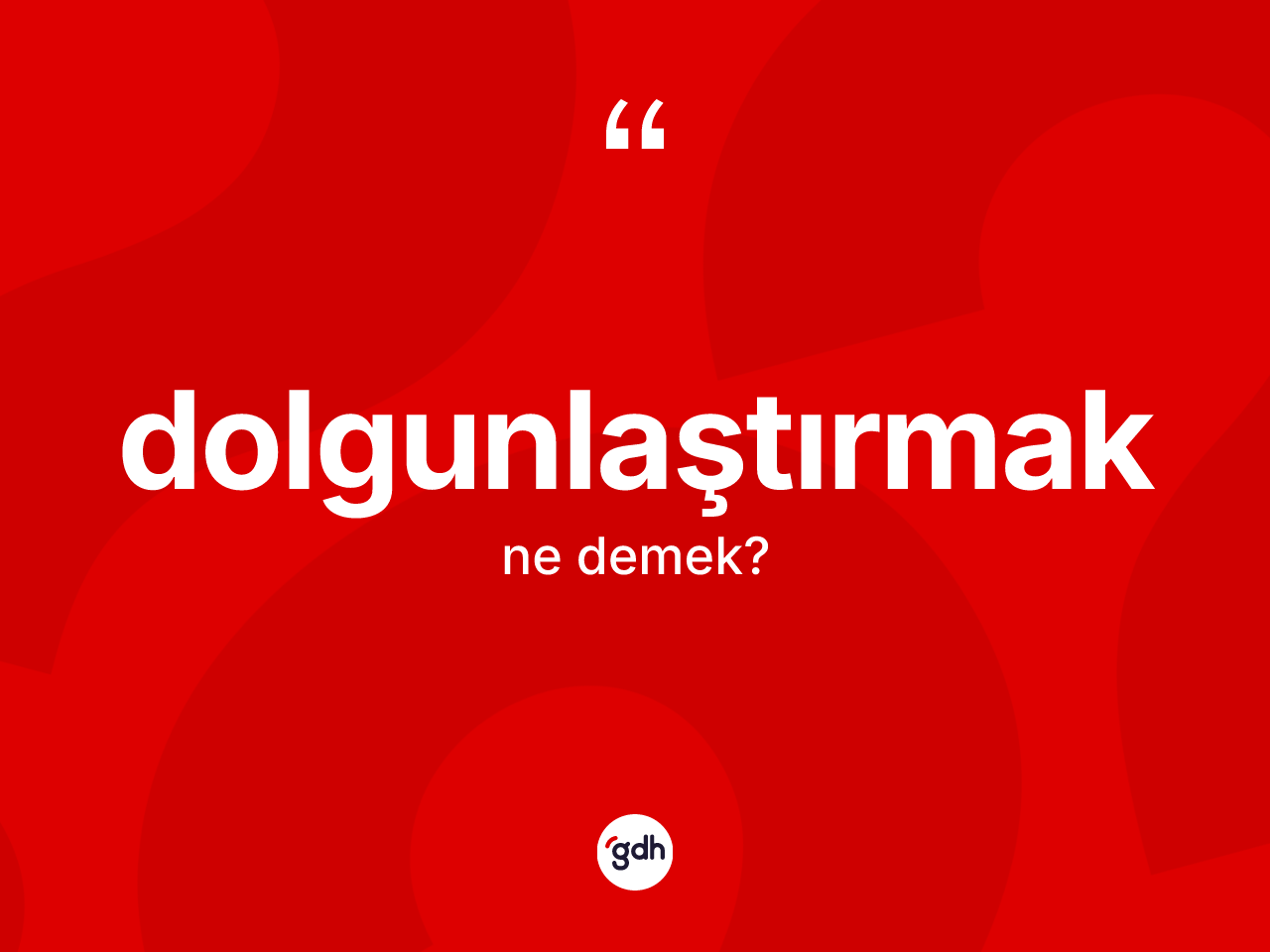 Dolgunlaştırmak kelimesi nedir? Dolgunlaştırmağın TDK'ya göre anlamı nedir?