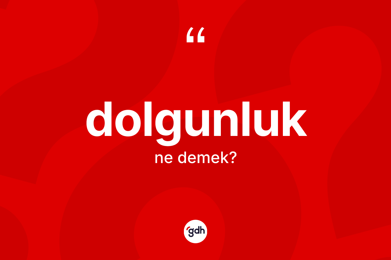 Dolgunluk kelimesinin tanımı nedir? Dolgunluğun kısaca tanımı nedir?