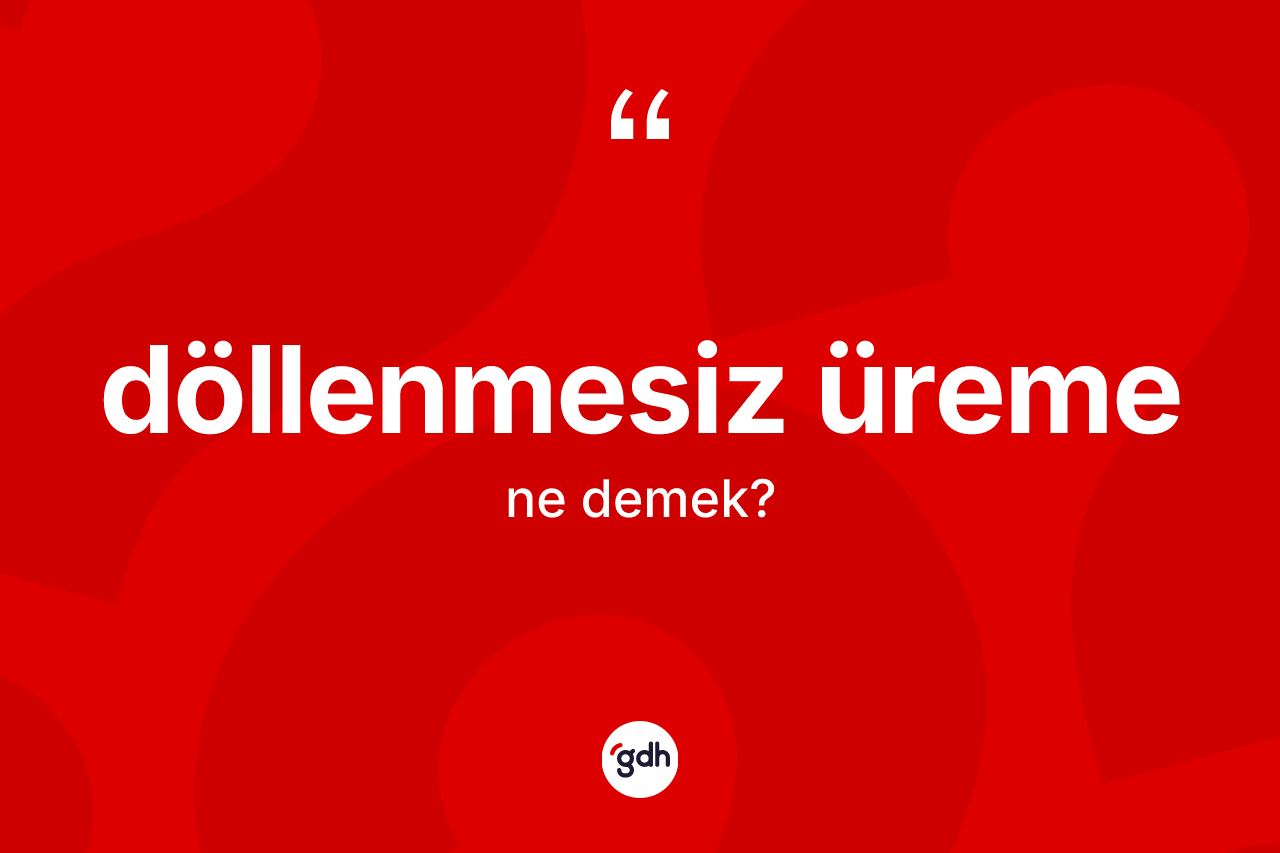 Döllenmesiz üreme kelimesinin tanımı nedir? Döllenmesiz üreme kelimesinin TDK anlamı nedir?