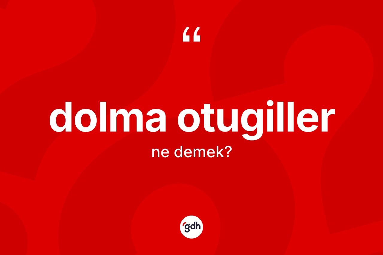 Dolma otugiller kelimesinin sözlükteki tanımı nedir?