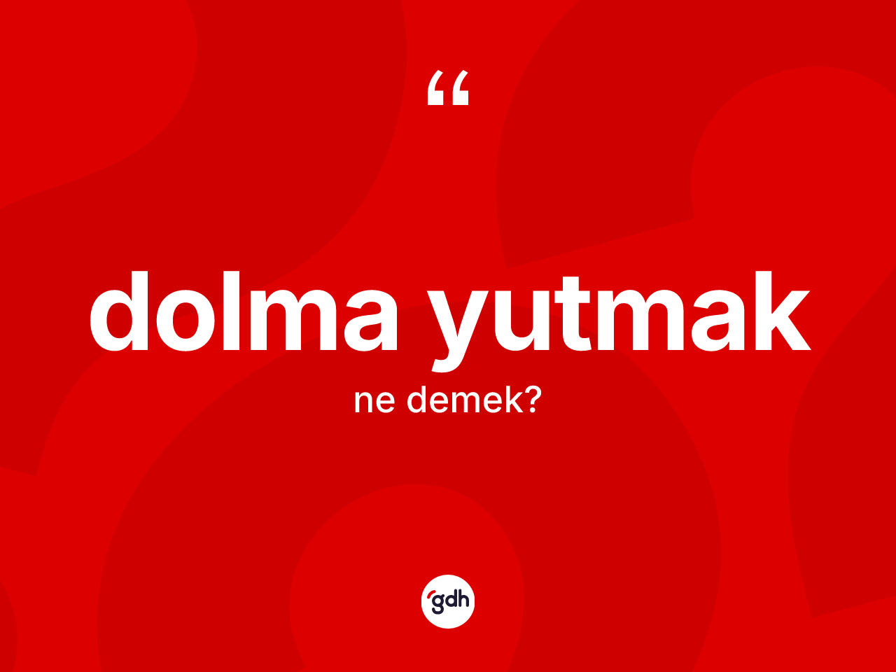 Dolma yutmak sözü neyi anlatır? Dolma yutmak sözünün TDK açıklaması nedir?