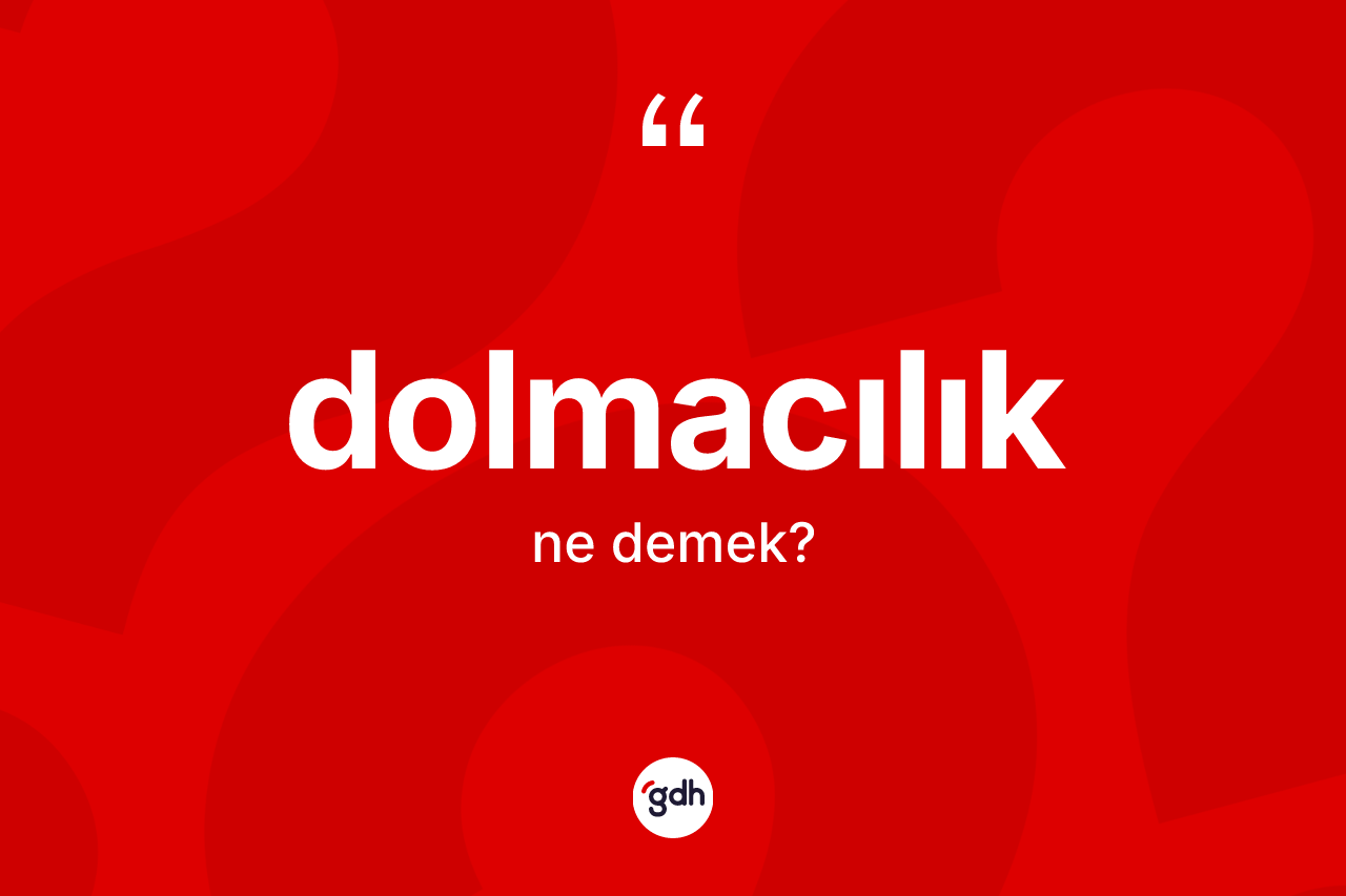 Dolmacılık nedir? Dolmacılığın kısaca tanımı nedir?