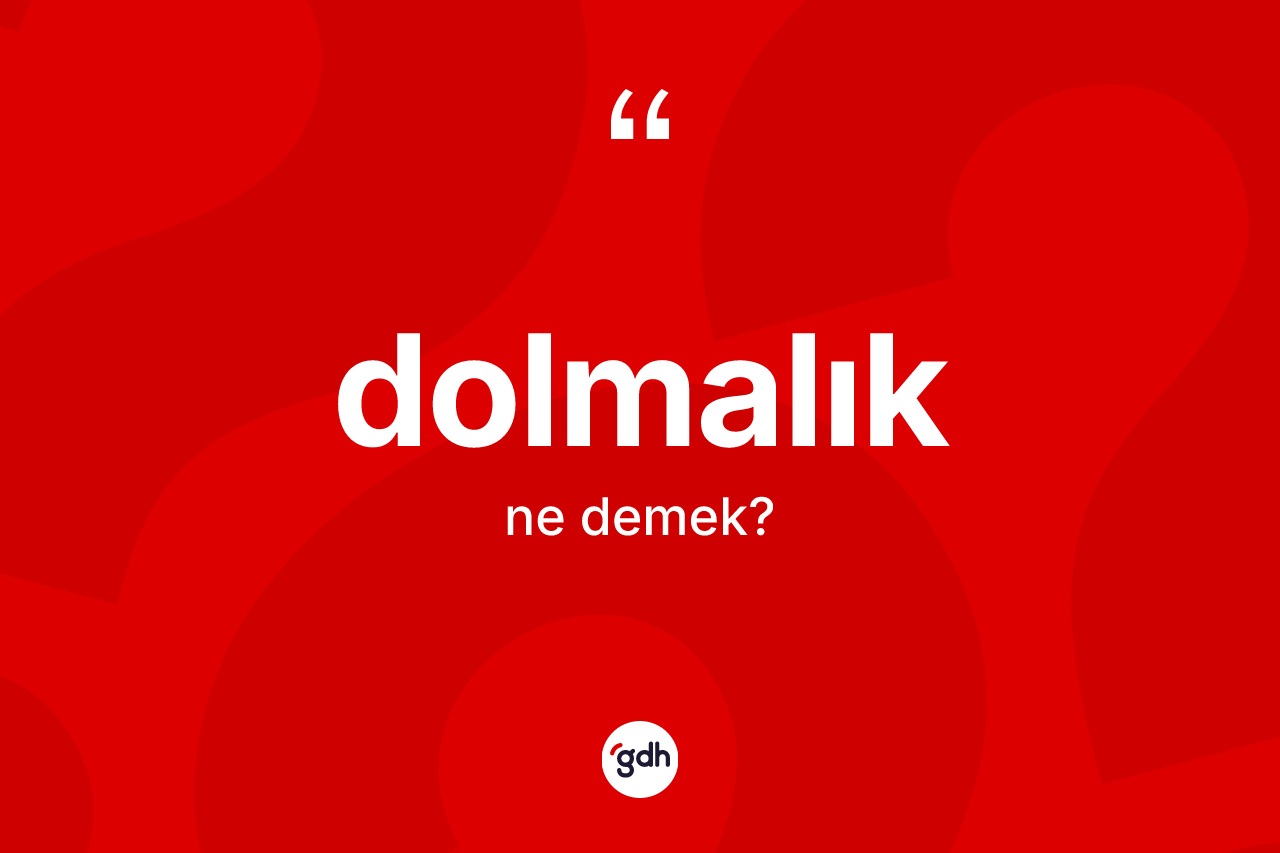 Dolmalık kelimesinin sözlükteki tanımı nedir?