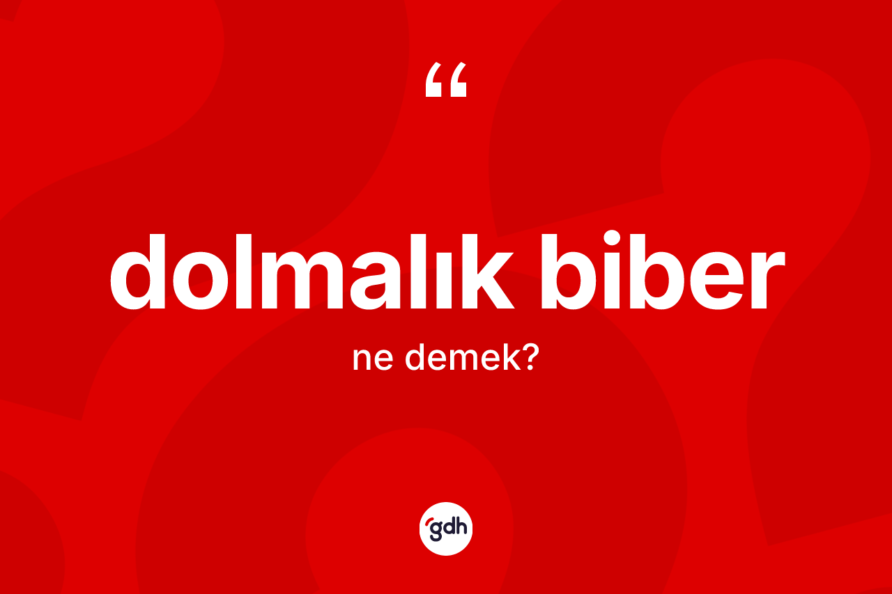 Dolmalık biber kelimesi ne anlama gelir?
