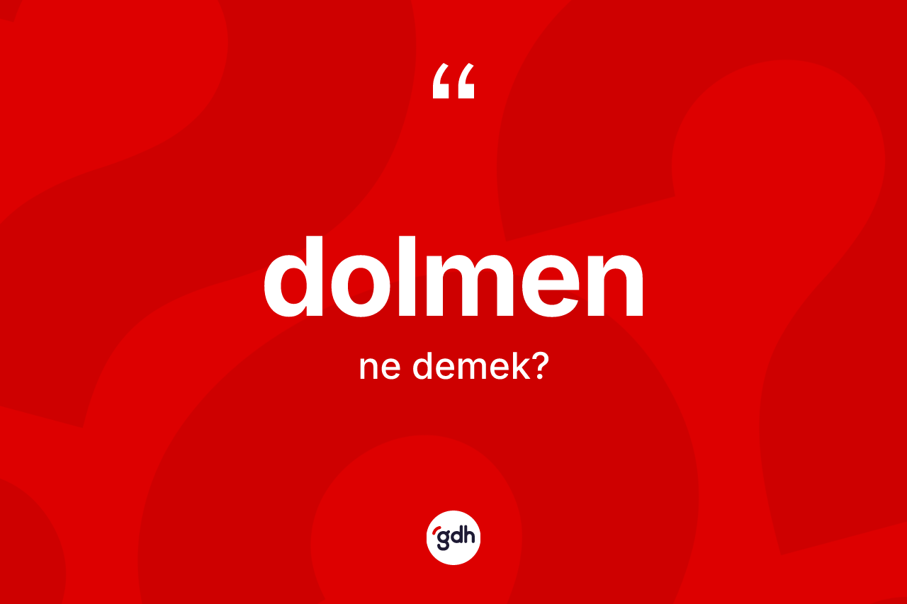 Dolmen kelimesinin sözlükteki tanımı nedir? Dolmenin kısaca tanımı nedir?