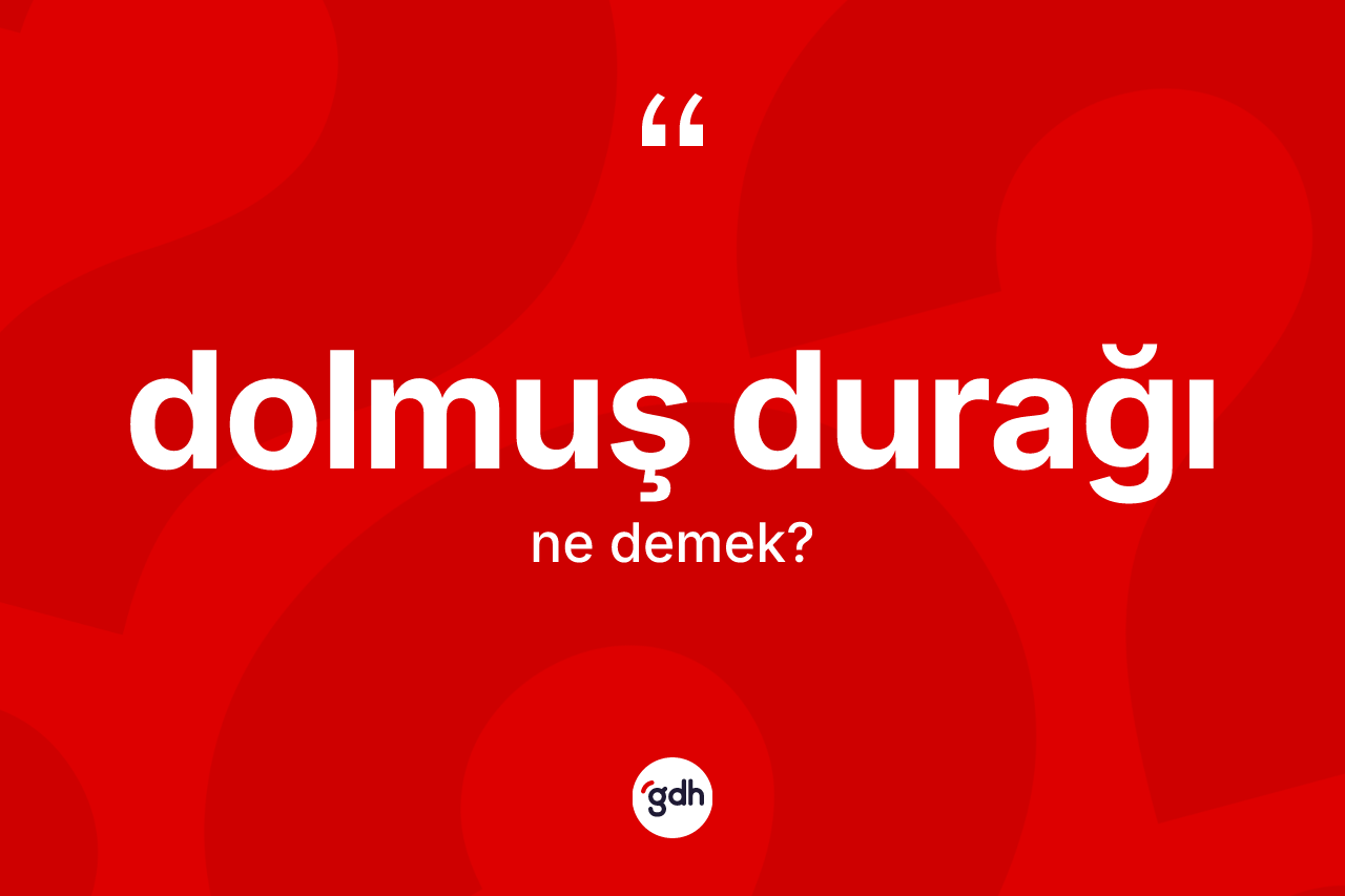 Dolmuş durağı ne demek? Dolmuş durağı kelimesinin TDK anlamı nedir?