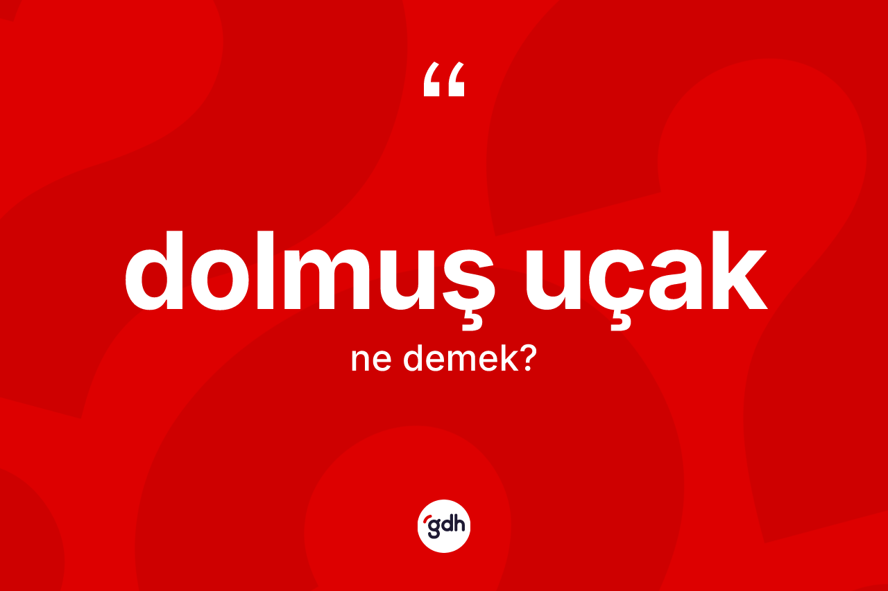 Dolmuş uçak kelimesinin anlamı nedir?