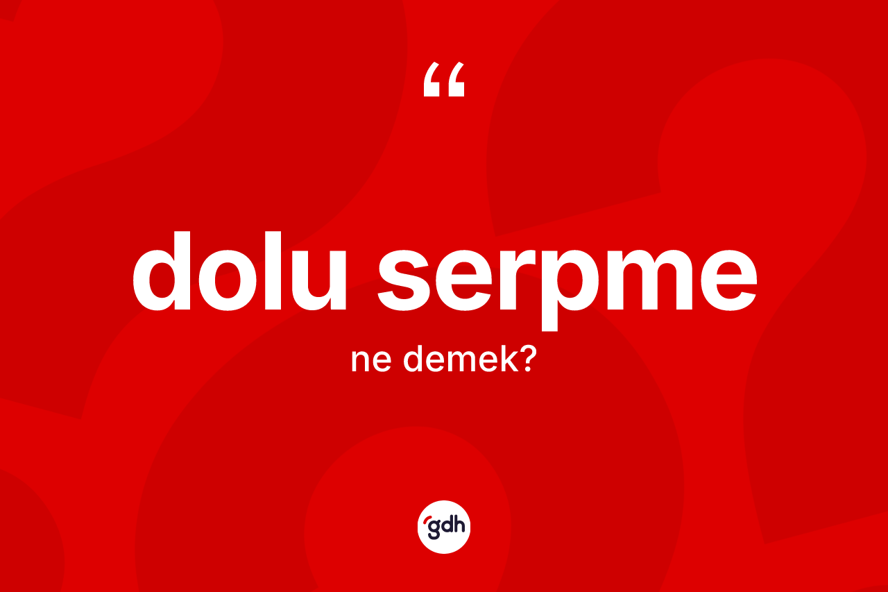 Dolu serpme kelimesinin anlamı nedir? Dolu serpme kelimesinin kaç farklı anlamı var?