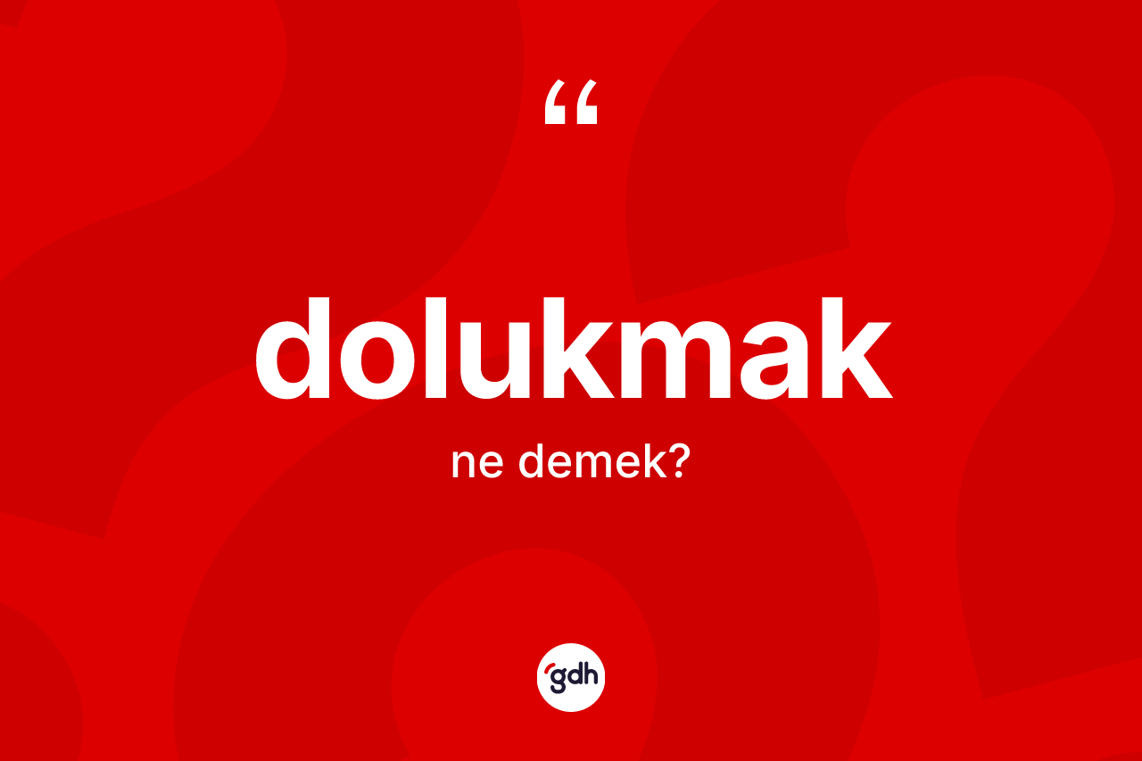 Dolukmak kelimesinin tanımı nedir? Dolukmağın TDK'ya göre anlamı nedir?