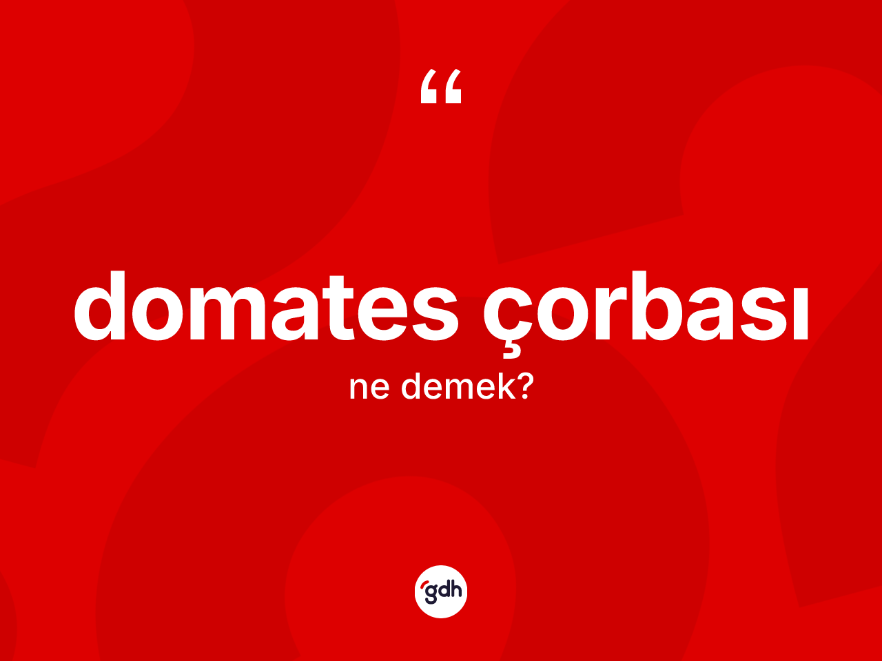 Domates çorbası kelimesi nedir? Domates çorbasının TDK'ya göre anlamı nedir?