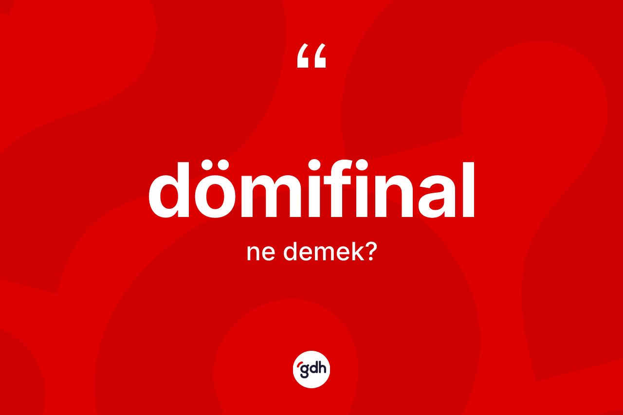 Dömifinal kelimesinin tanımı nedir? Dömifinal kelimesinin özellikleri nelerdir?