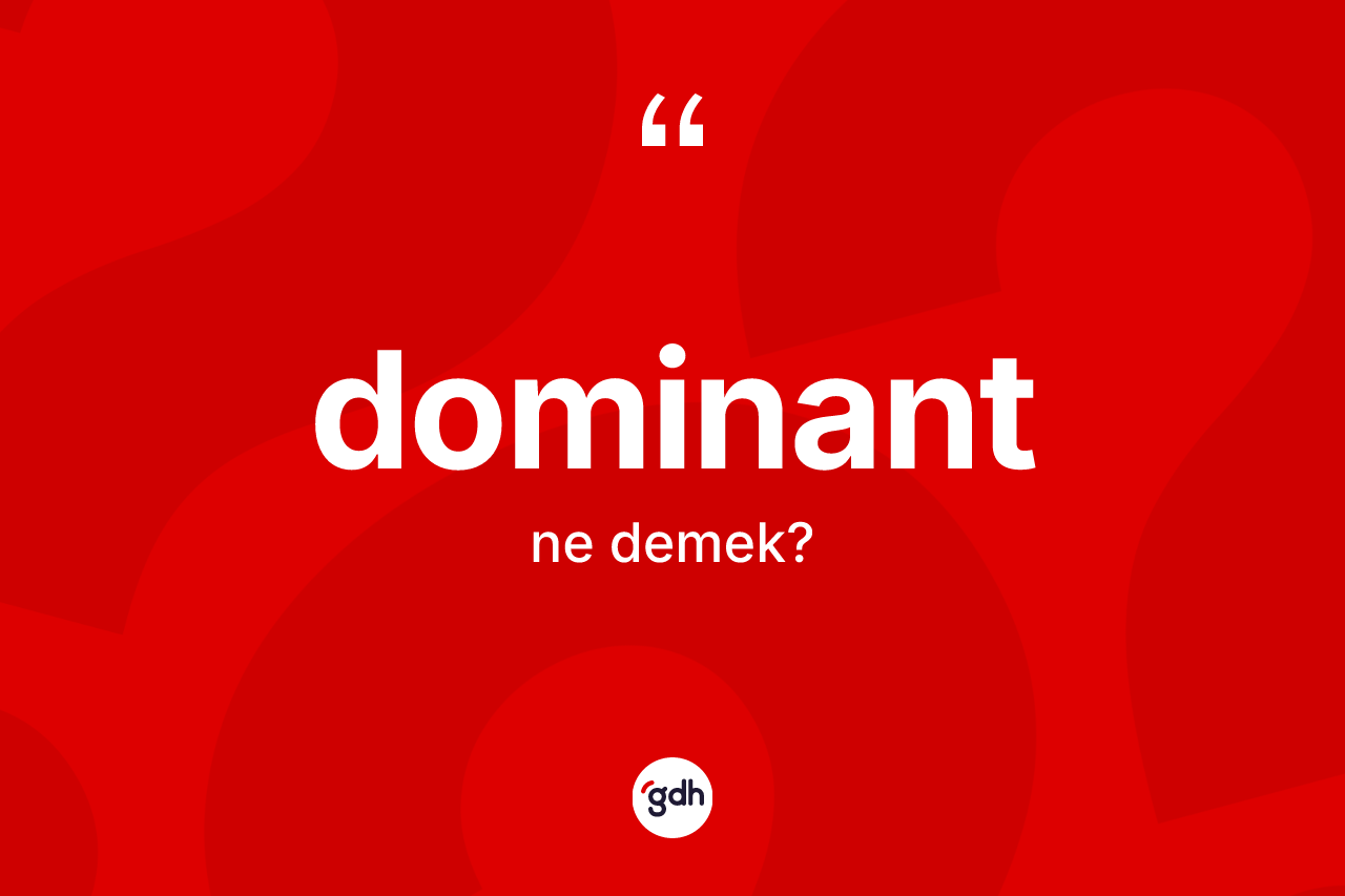 Dominant ne demek? Dominantın TDK'ya göre anlamı nedir?