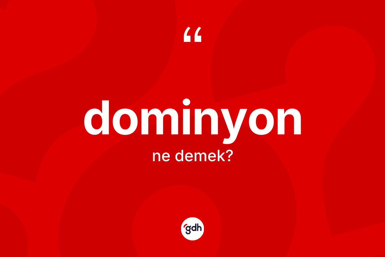 Dominyon kelimesinin tanımı nedir? Dominyonun sözlükteki anlamı nedir?