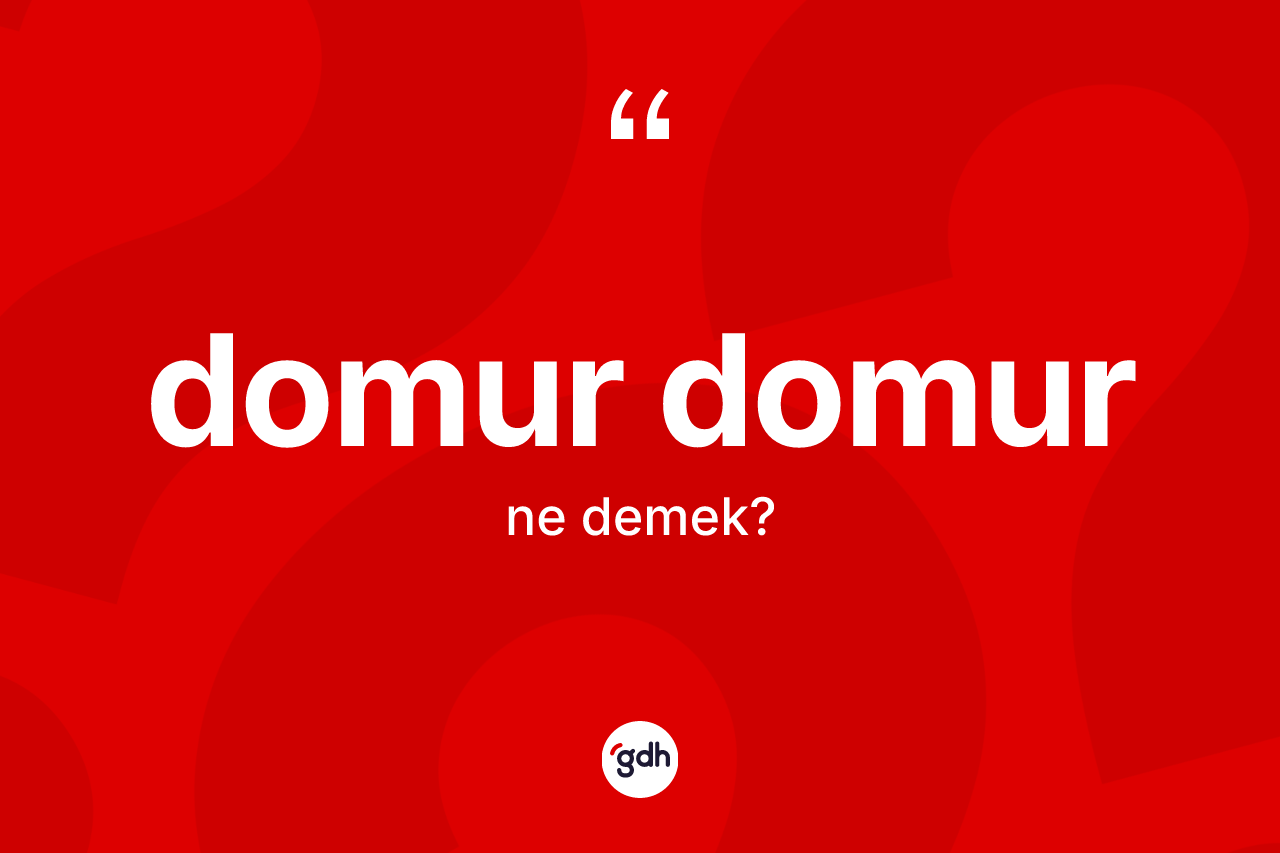 Domur domur kelimesi ne anlama gelir?