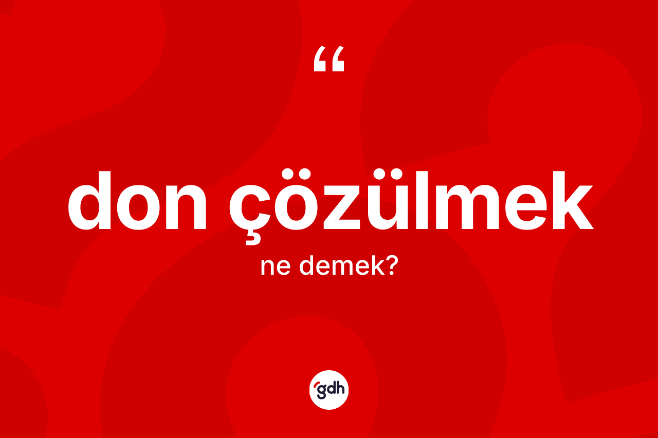 Don çözülmek ifadesinin anlamı nedir? Don çözülmek ifadesinin kaç farklı anlamı var?
