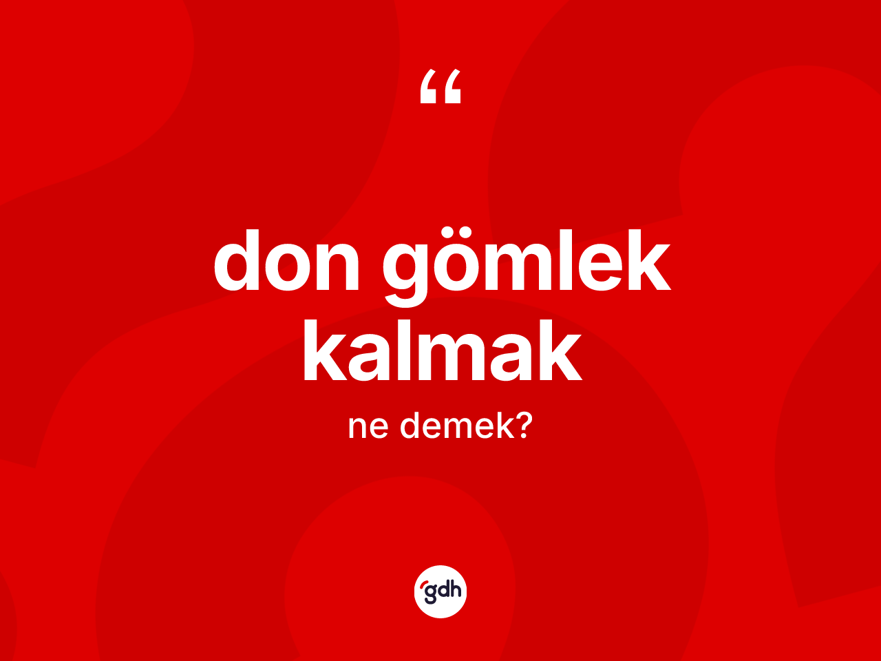 Don gömlek kalmak ifadesi ne demek? Don gömlek kalmak sözünün TDK anlamı nedir?